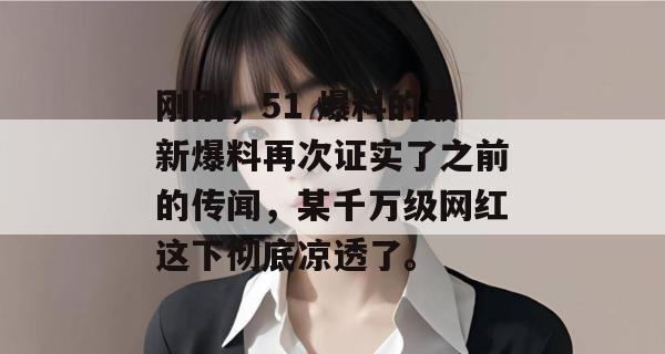 刚刚，51 爆料的最新爆料再次证实了之前的传闻，某千万级网红这下彻底凉透了。